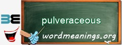 WordMeaning blackboard for pulveraceous